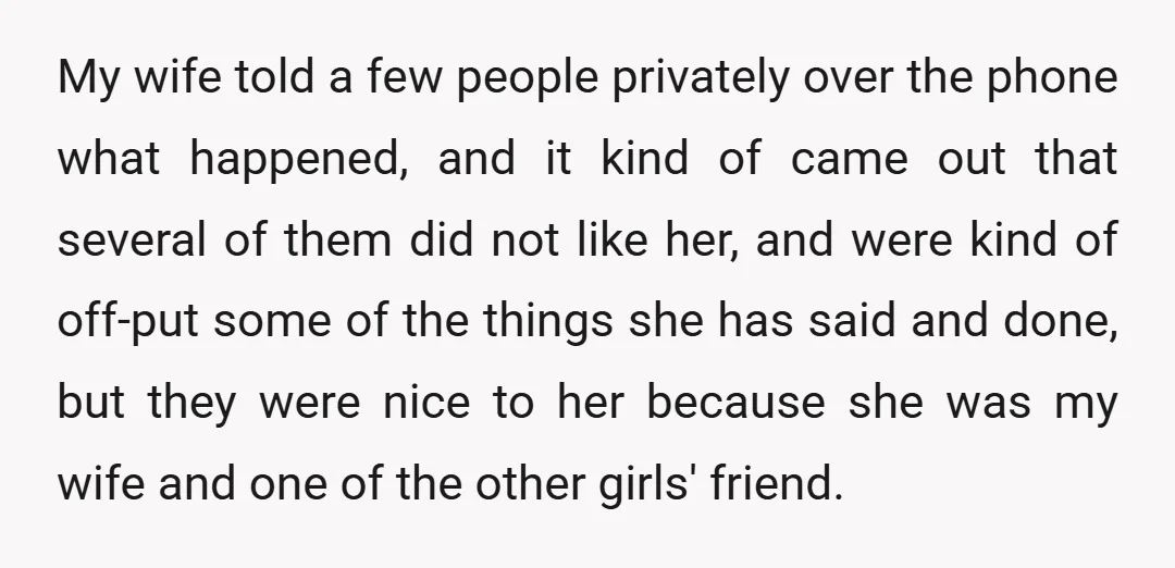 My wife told a few people privately over the phone what happened, and it kind of came out that several of them did not like her, and were kind of...