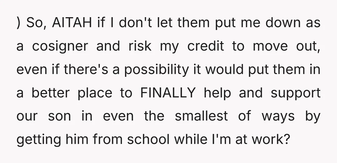 ) So, AITAH if I don't let them put me down as a cosigner and risk my credit to move out, even if there's a possibility it would put them...