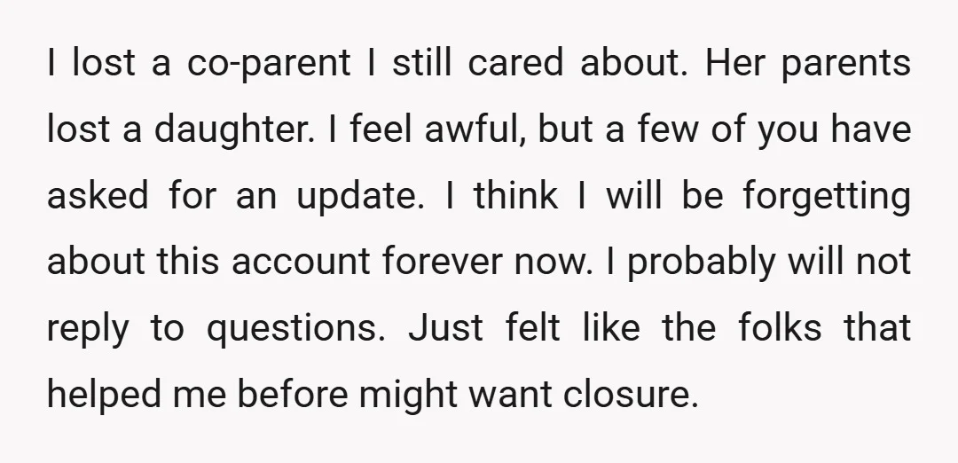 I lost a co-parent I still cared about. Her parents lost a daughter. I feel awful, but a few of you have asked for an update. I think I will...