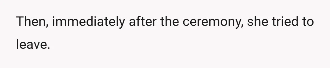 Then, immediately after the ceremony, she tried to leave.
