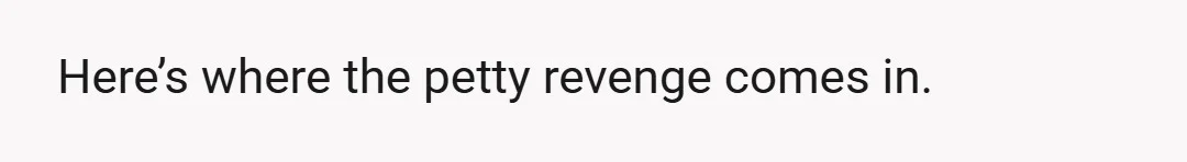 I gave it six months and asked again—she suddenly had no idea what I was talking about.