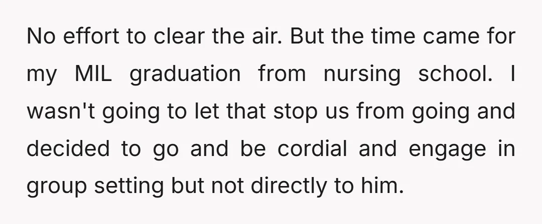 No effort to clear the air. But the time came for my MIL graduation from nursing school. I wasn't going to let that stop us from going and decided to...