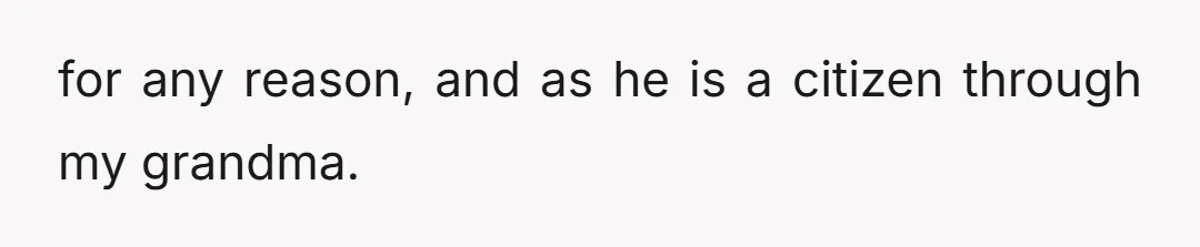 for any reason, and as he is a citizen through my grandma.