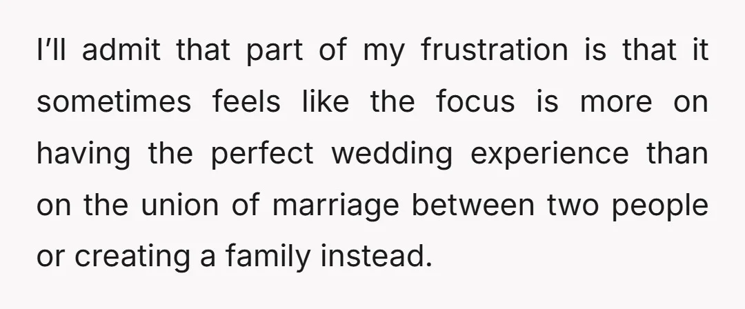 I’ll admit that part of my frustration is that it sometimes feels like the focus is more on having the perfect wedding experience than on the union of marriage between...