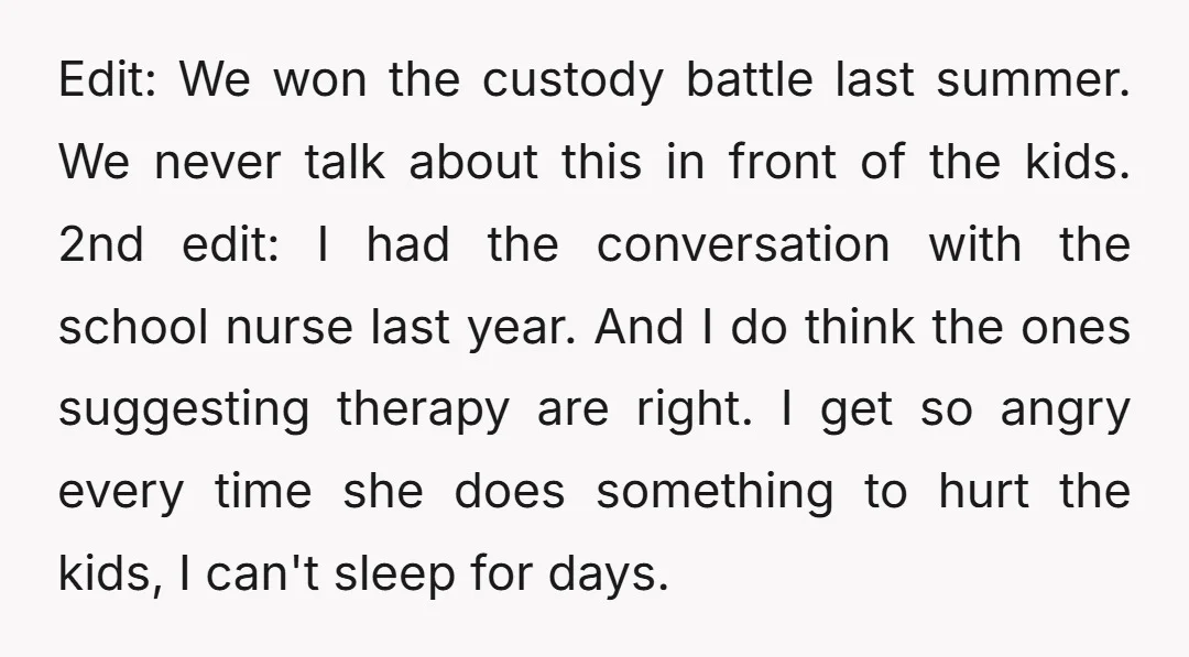 Edit: We won the custody battle last summer. We never talk about this in front of the kids. 2nd edit: I had the conversation with the school nurse last year....