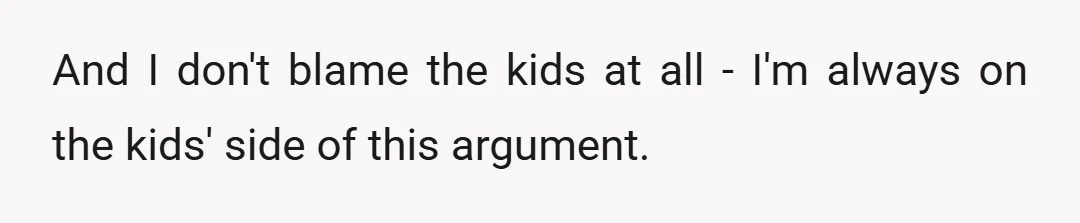 And I don't blame the kids at all - I'm always on the kids' side of this argument.