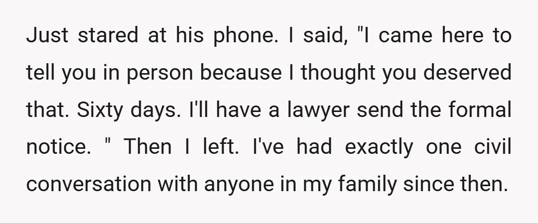 Just stared at his phone. I said, "I came here to tell you in person because I thought you deserved that. Sixty days. I'll have a lawyer send the formal...