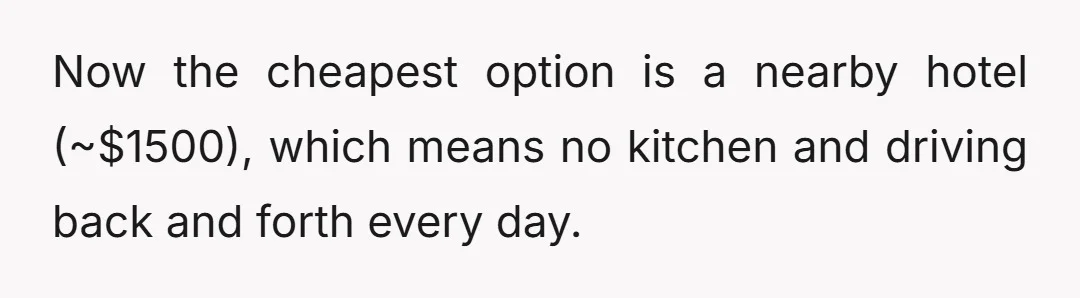 Now the cheapest option is a nearby hotel (~$1500), which means no kitchen and driving back and forth every day.