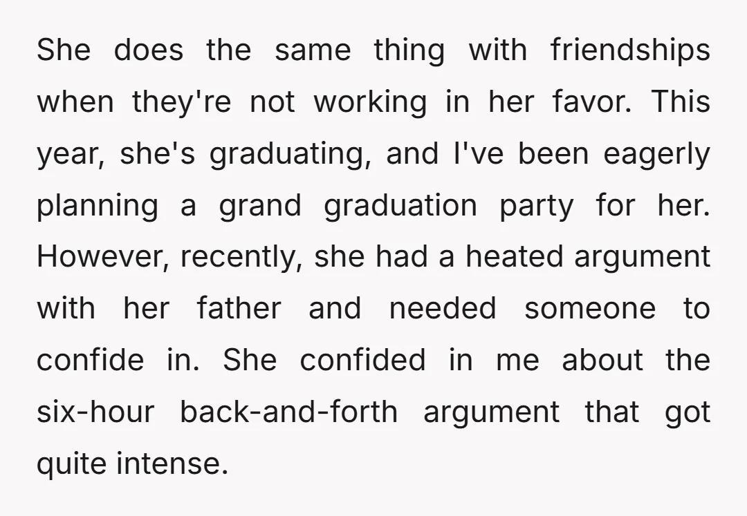 She does the same thing with friendships when they're not working in her favor. This year, she's graduating, and I've been eagerly planning a grand graduation party for her. However,...