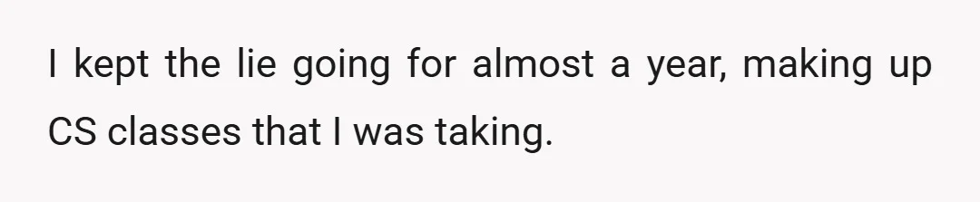I kept the lie going for almost a year, making up CS classes that I was taking.