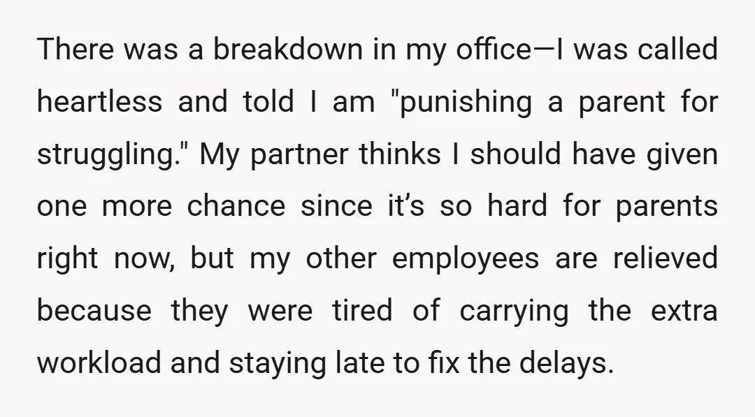 There was a breakdown in my office—I was called heartless and told I am "punishing a parent for struggling." My partner thinks I should have given one more chance since...