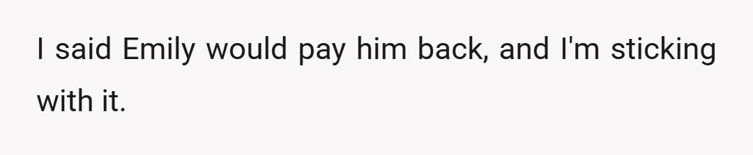 I said Emily would pay him back, and I'm sticking with it.