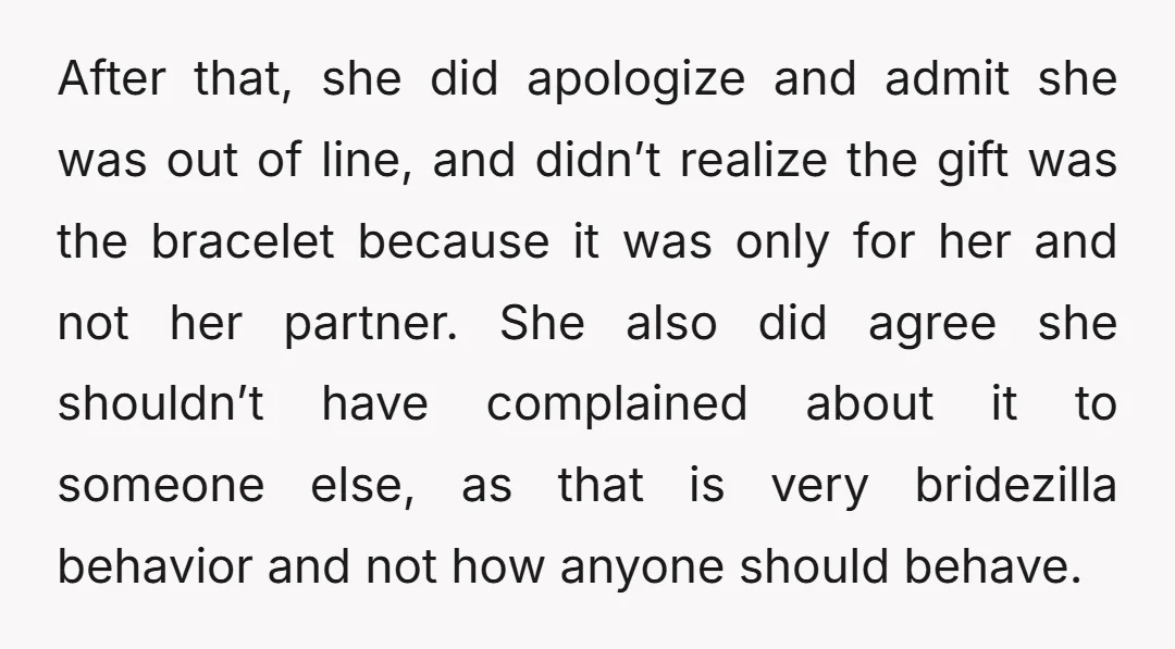 After that, she did apologize and admit she was out of line, and didn’t realize the gift was the bracelet because it was only for her and not her partner....