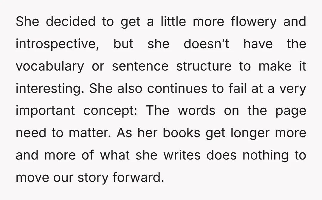 She decided to get a little more flowery and introspective, but she doesn’t have the vocabulary or sentence structure to make it interesting. She also continues to fail at a...