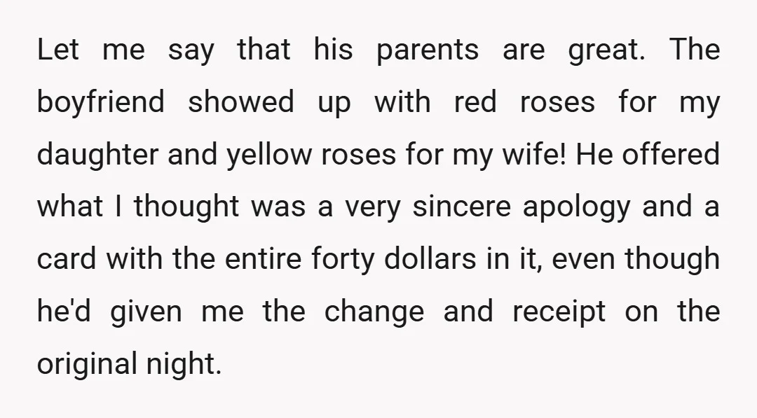Let me say that his parents are great. The boyfriend showed up with red roses for my daughter and yellow roses for my wife! He offered what I thought was...