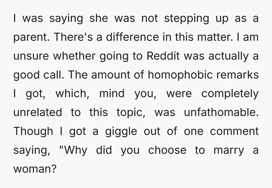 I was saying she was not stepping up as a parent. There's a difference in this matter. I am unsure whether going to Reddit was actually a good call. The...