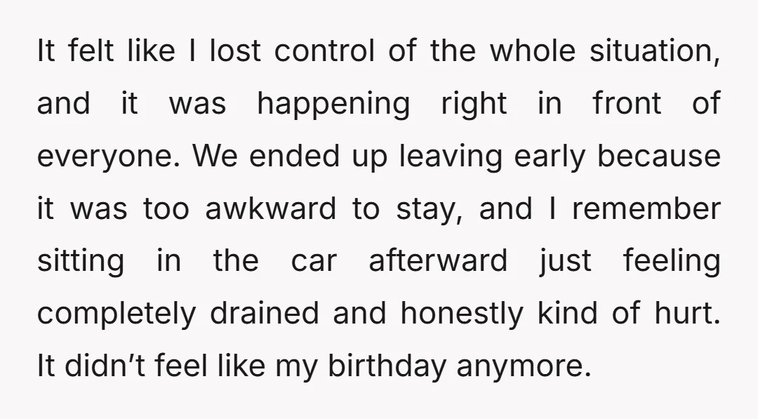 It felt like I lost control of the whole situation, and it was happening right in front of everyone. We ended up leaving early because it was too awkward to...