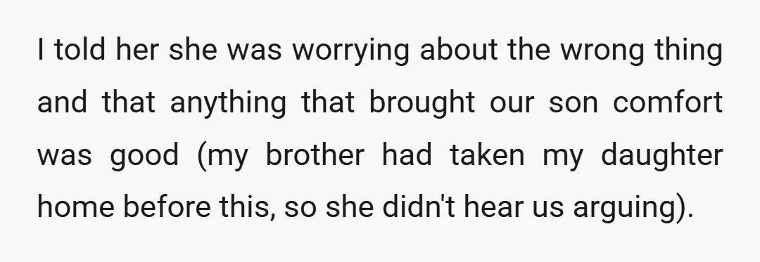 I told her she was worrying about the wrong thing and that anything that brought our son comfort was good (my brother had taken my daughter home before this, so...