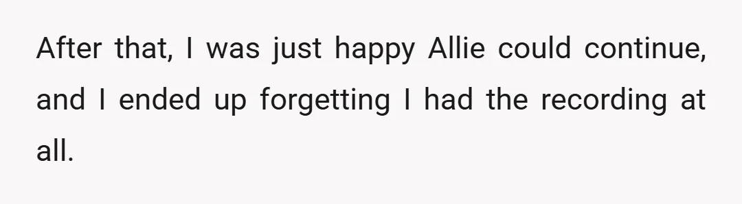 After that, I was just happy Allie could continue, and I ended up forgetting I had the recording at all.