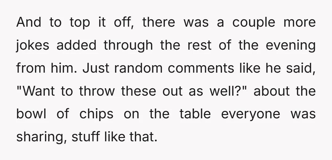 And to top it off, there was a couple more jokes added through the rest of the evening from him. Just random comments like he said, "Want to throw these...