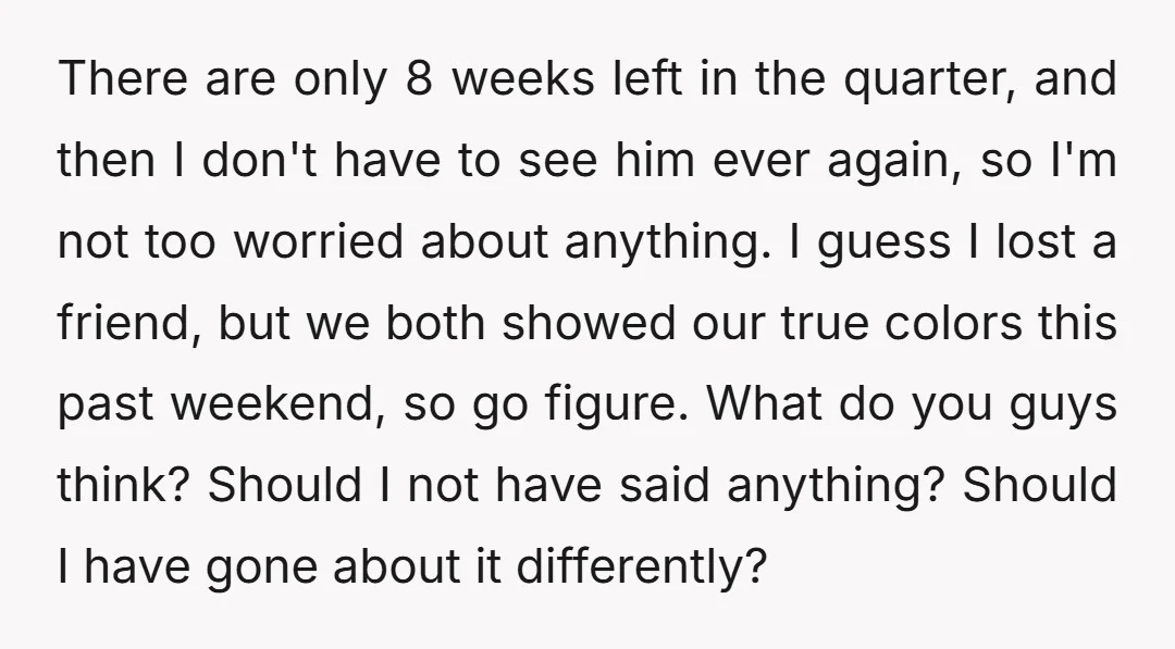 There are only 8 weeks left in the quarter, and then I don't have to see him ever again, so I'm not too worried about anything. I guess I lost...