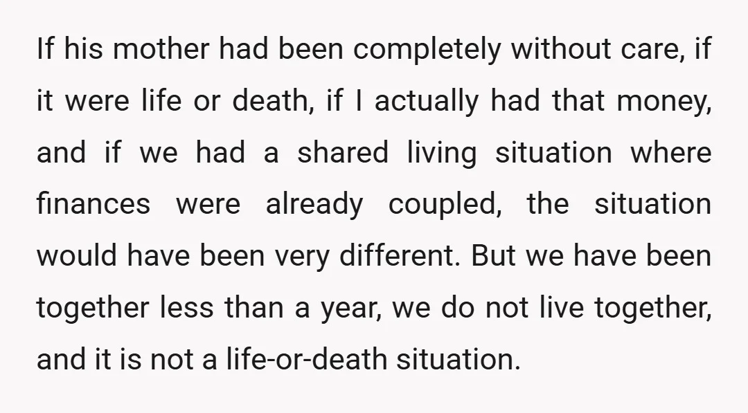 If his mother had been completely without care, if it were life or death, if I actually had that money, and if we had a shared living situation where finances...