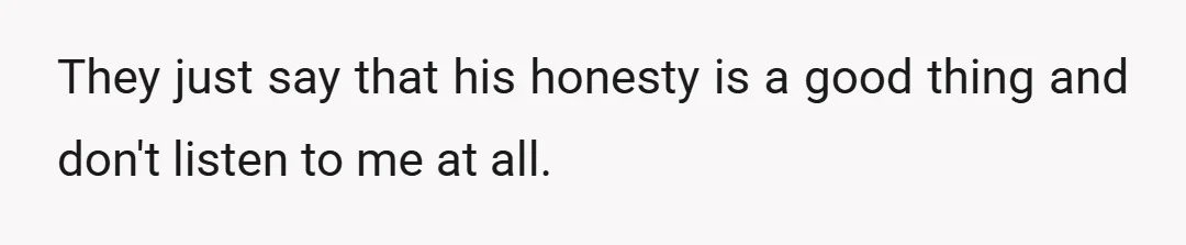 They just say that his honesty is a good thing and don't listen to me at all.