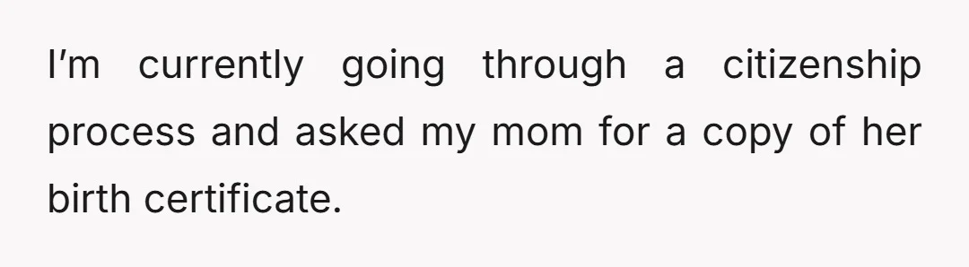 I’m currently going through a citizenship process and asked my mom for a copy of her birth certificate.