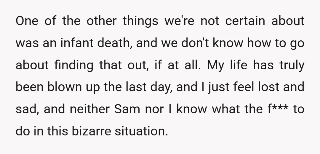 One of the other things we're not certain about was an infant death, and we don't know how to go about finding that out, if at all. My life has...