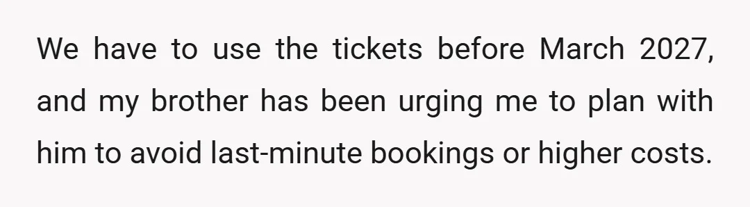 We have to use the tickets before March 2027, and my brother has been urging me to plan with him to avoid last-minute bookings or higher costs.
