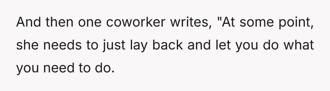 And then one coworker writes, "At some point, she needs to just lay back and let you do what you need to do.