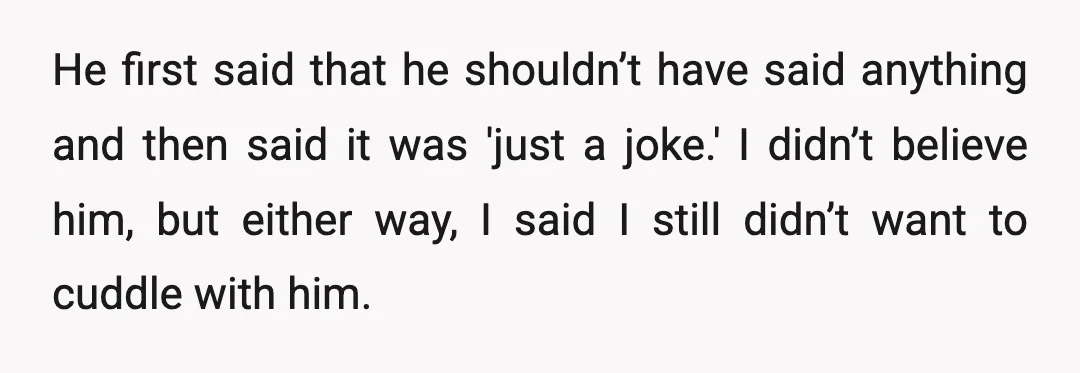 He first said that he shouldn’t have said anything and then said it was 'just a joke.' I didn’t believe him, but either way, I said I still didn’t want...