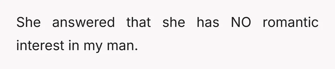 Furthermore, if she didn't want to be my friend, that was fine, but that now I didn't want her texting, chatting, etc, with my husband when I was not around.