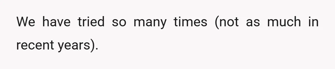 We have tried so many times (not as much in recent years).