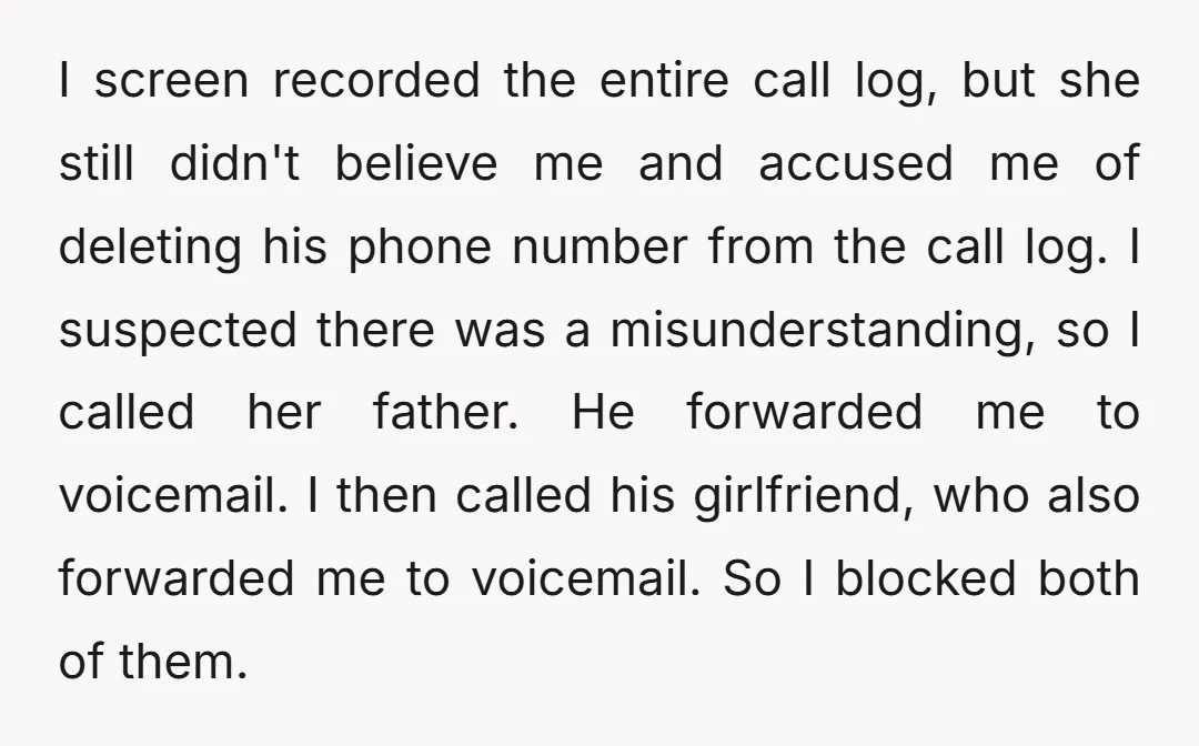 I screen recorded the entire call log, but she still didn't believe me and accused me of deleting his phone number from the call log. I suspected there was a...
