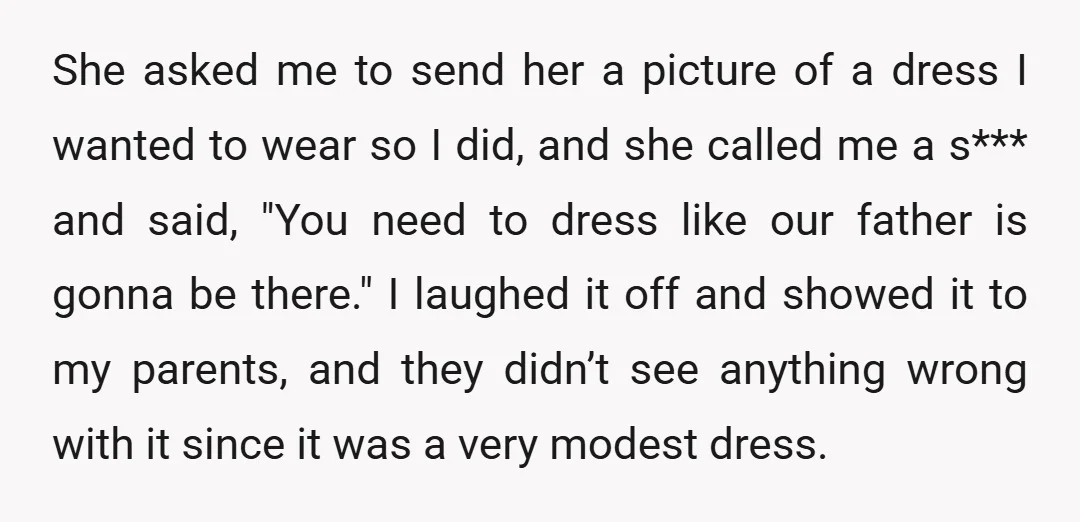 She asked me to send her a picture of a dress I wanted to wear so I did, and she called me a s*** and said, "You need to dress...