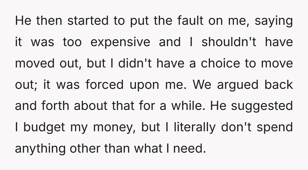 He then started to put the fault on me, saying it was too expensive and I shouldn't have moved out, but I didn't have a choice to move out; it...