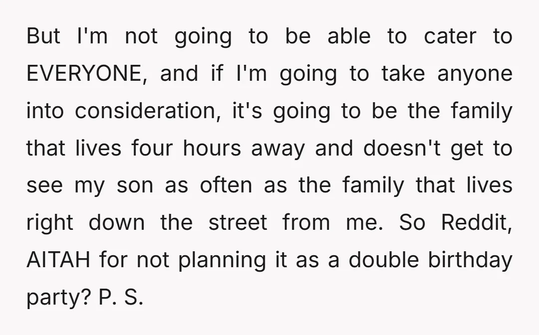 But I'm not going to be able to cater to EVERYONE, and if I'm going to take anyone into consideration, it's going to be the family that lives four hours...