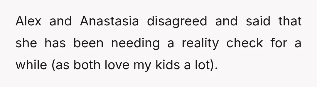 Alex and Anastasia disagreed and said that she has been needing a reality check for a while (as both love my kids a lot).