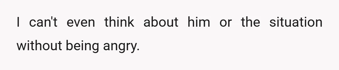 I'd rather be angry at him, and at myself for not seeing this coming, than be sad while he feels absolutely nothing.
