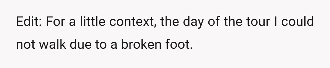 Edit: For a little context, the day of the tour I could not walk due to a broken foot.