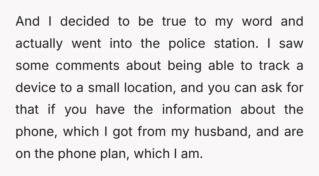 And I decided to be true to my word and actually went into the police station. I saw some comments about being able to track a device to a small...