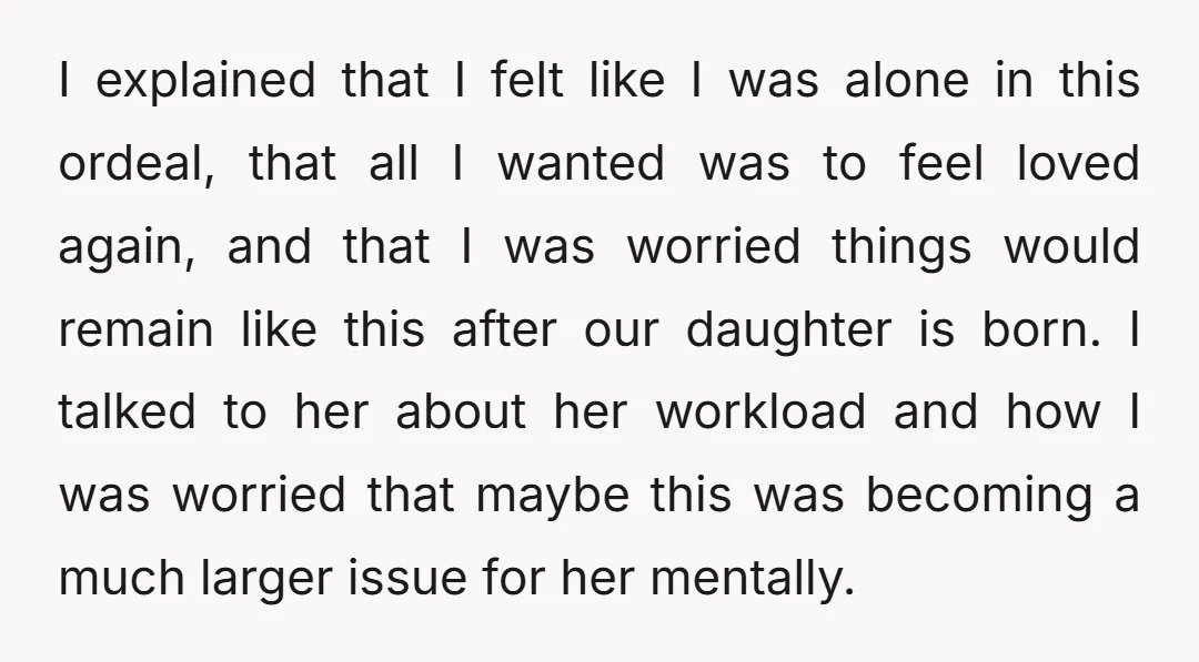 I explained that I felt like I was alone in this ordeal, that all I wanted was to feel loved again, and that I was worried things would remain like...