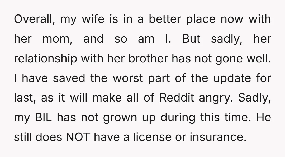 Overall, my wife is in a better place now with her mom, and so am I. But sadly, her relationship with her brother has not gone well. I have saved...
