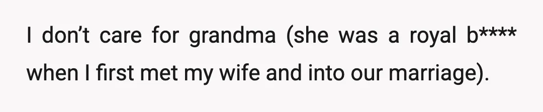 I don’t care for grandma (she was a royal b**** when I first met my wife and into our marriage).