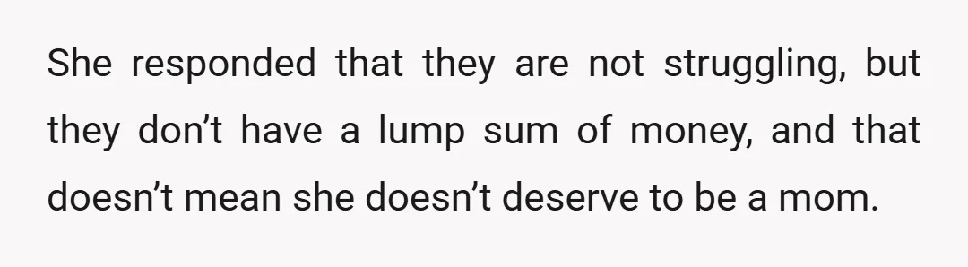 She responded that they are not struggling, but they don’t have a lump sum of money, and that doesn’t mean she doesn’t deserve to be a mom.