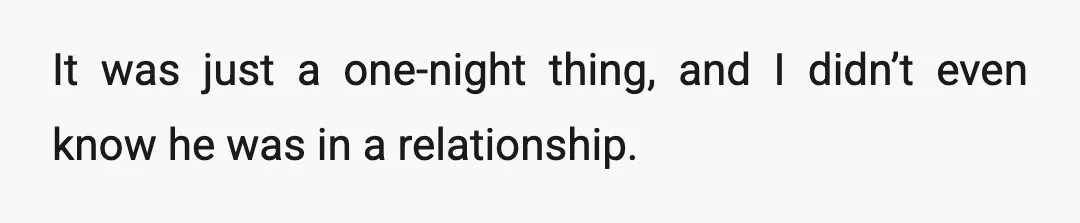 It was just a one-night thing, and I didn’t even know he was in a relationship.