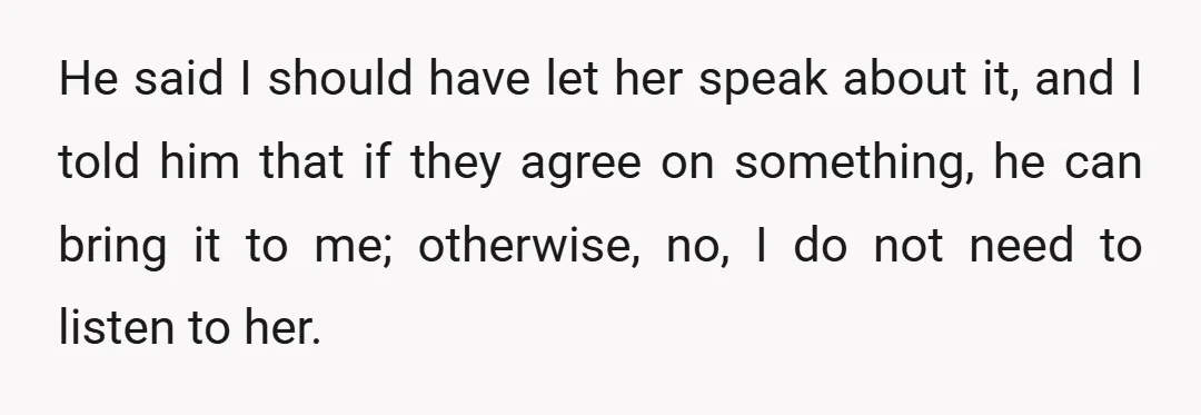 He said I should have let her speak about it, and I told him that if they agree on something, he can bring it to me; otherwise, no, I do...