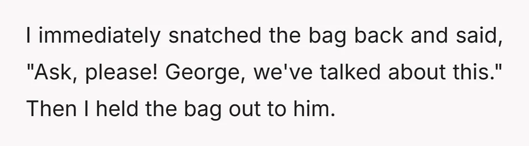 George came in and yanked them from me as expected.