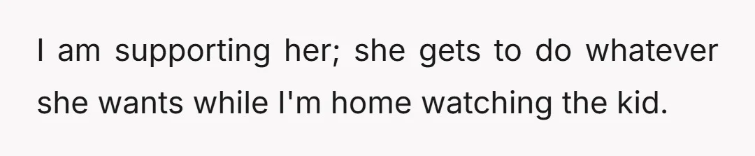 So I start thinking, she's spending our money on her lifestyle.